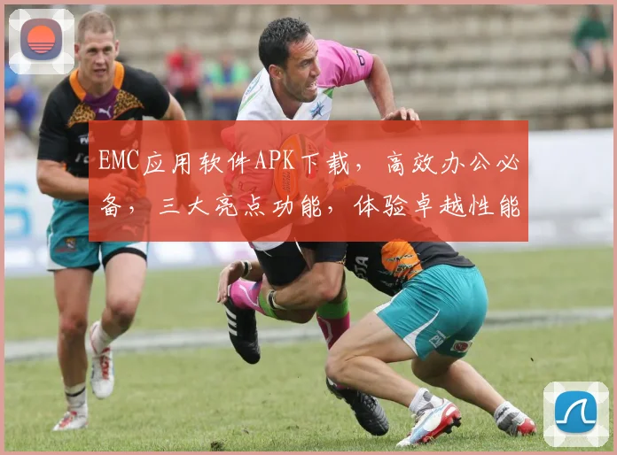 EMC应用软件APK下载，高效办公必备，三大亮点功能，体验卓越性能